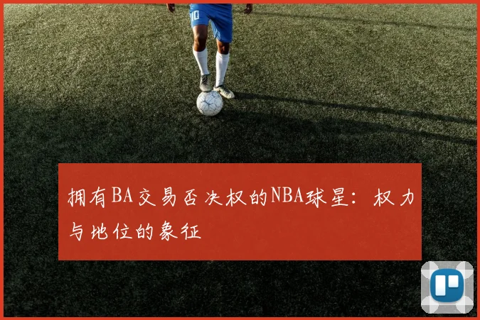 拥有BA交易否决权的NBA球星：权力与地位的象征