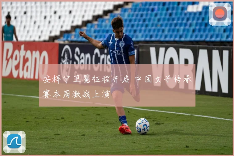 安梓宁卫冕征程开启 中国女子传承赛本周激战上演
