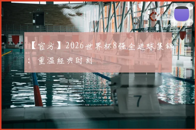 【官方】2026世界杯8强全进球集锦：重温经典时刻