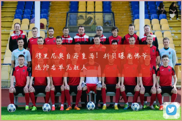 穆里尼奥自荐皇马!科贝曝老佛爷选帅名单无狂人
